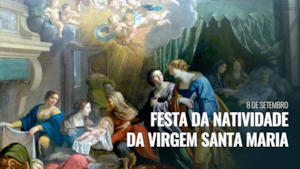 8 de Setembro | Festa da Natividade da Virgem Santa Maria